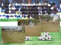 A player may kick the ball into the net by any part of the body except the ha...