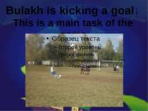 Bulakh is kicking a goal↓ This is a main task of the game