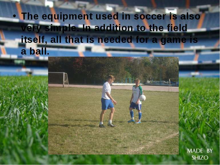 The equipment used in soccer is also very simple. In addition to the field it...