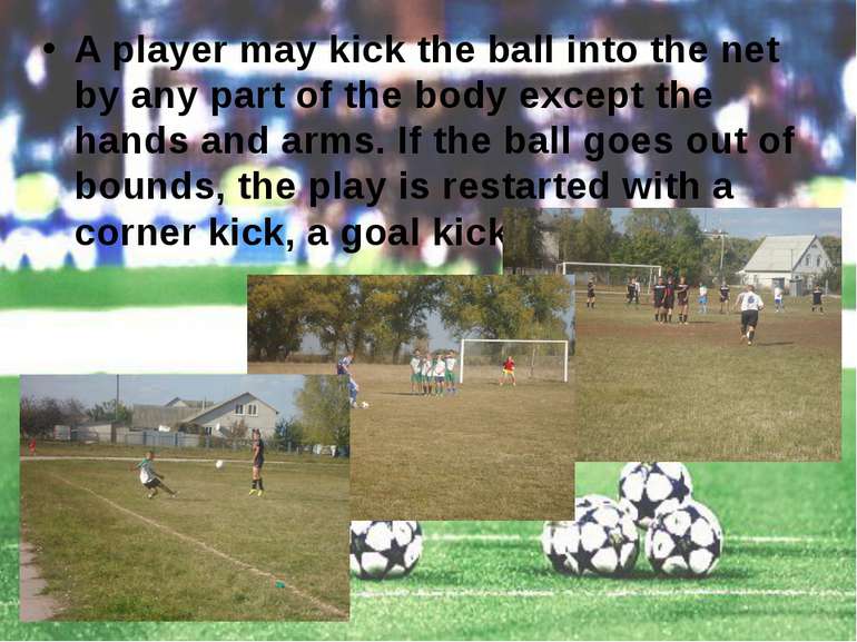 A player may kick the ball into the net by any part of the body except the ha...