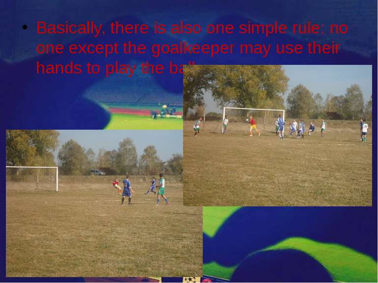 Basically, there is also one simple rule: no one except the goalkeeper may us...