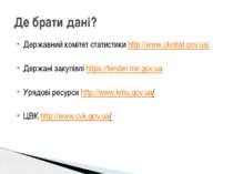 Державний комітет статистики http://www.ukrstat.gov.ua/ Держані закупівлі htt...