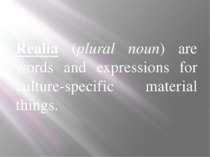 Realia (plural noun) are words and expressions for culture-specific material ...