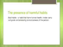The presence of harmful habits Bad habits - a habit that harm human health, h...