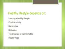 Healthy lifestyle depends on: Learning a healthy lifestyle. Physical activity...