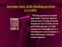 Intestine fatty acids binding proteins (I-FABP) Це внутрішньоклітинні протеїн...