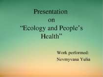 Presentation on “Ecology and People’s Health” Work performed: Nevmyvana Yulia