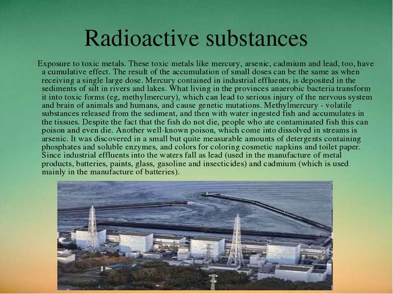 Radioactive substances Exposure to toxic metals. These toxic metals like merc...