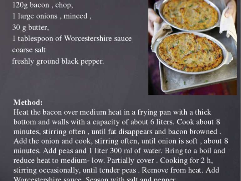Ingredients: 450 g split peas, soak overnight in water and strain, 120g bacon...