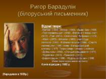 Ригор Барадулін (білоруський письменник) (Народився в 1935р.) Відомі твори: «...