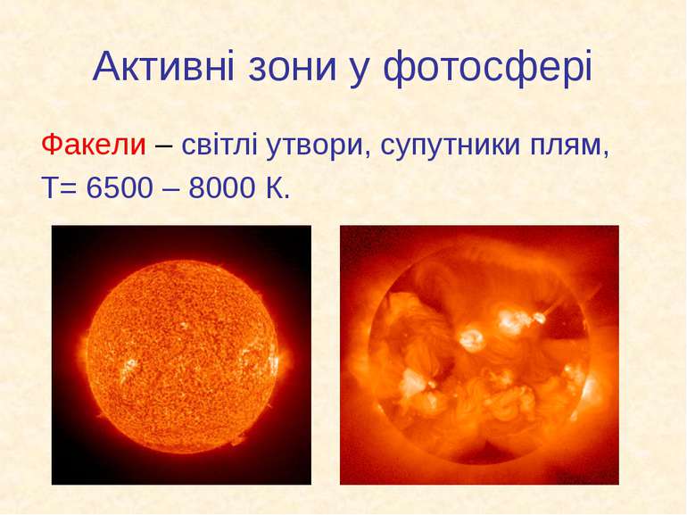 Активні зони у фотосфері Факели – світлі утвори, супутники плям, Т= 6500 – 80...