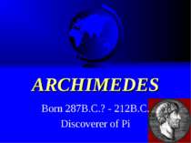 ARCHIMEDES Born 287B.C.? - 212B.C. Discoverer of Pi