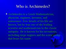 Who is Archimedes? Archimedes is a Greek Mathematician, physicist, engineer, ...