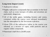 Long term Impact (cont) Radioactive release Highly radioactive compounds that...