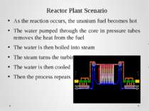Reactor Plant Scenario As the reaction occurs, the uranium fuel becomes hot T...