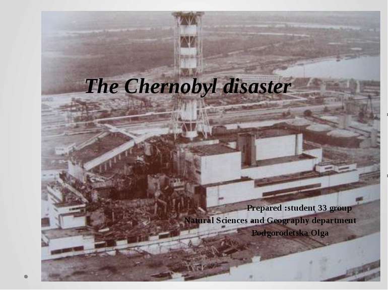 The Chernobyl disaster Prepared :student 33 group Natural Sciences and Geogra...