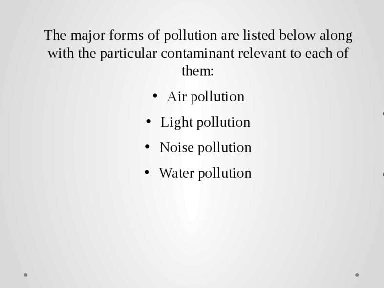 The major forms of pollution are listed below along with the particular conta...
