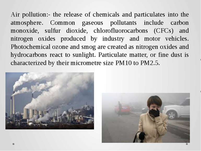 Air pollution:- the release of chemicals and particulates into the atmosphere...
