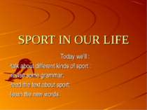 SPORT IN OUR LIFE Today we’ll : -talk about different kinds of sport ; -revis...