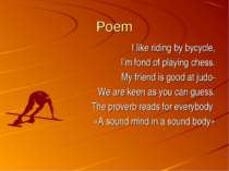 Poem I like riding by bycycle, I’m fond of playing chess. My friend is good a...