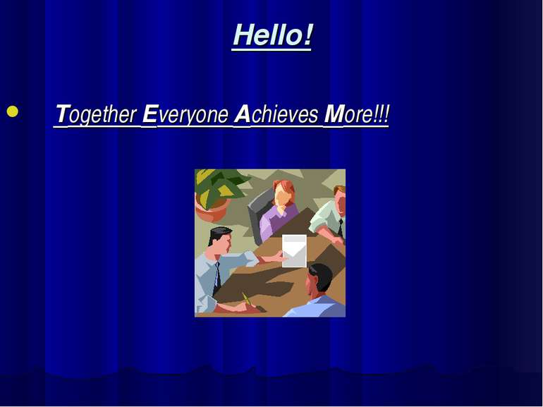 Hello! Together Everyone Achieves More!!!