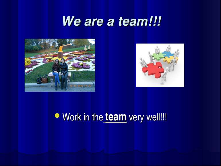 We are a team!!! Work in the team very well!!!