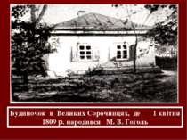 Будиночок в Великих Сорочинцях, де 1 квітня 1809 р. народився М. В. Гоголь