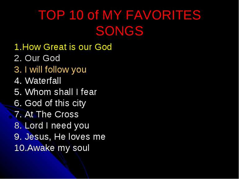 TOP 10 of MY FAVORITES SONGS 1.How Great is our God 2. Our God 3. I will foll...