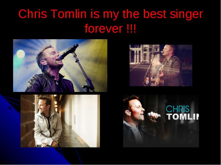 Chris Tomlin is my the best singer forever !!!
