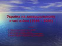Україна на завершальному етапі війни (1944 – 1945) План 1. Завершення визволе...