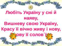 Любіть Україну у сні й наяву, Вишневу свою Україну, Красу її вічно живу і нов...