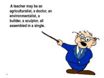 A teacher may be an agriculturalist, a doctor, an environmentalist, a builder...