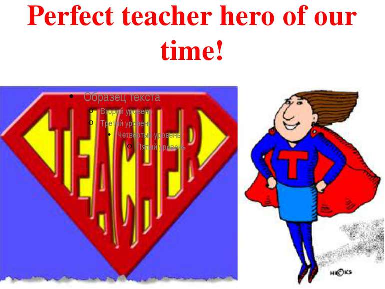 Perfect teacher hero of our time!