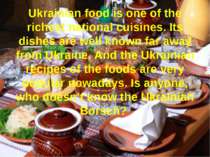 Ukrainian food is one of the richest national cuisines. Its dishes are well k...