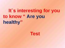 It`s interesting for you to know “ Are you healthy” Test