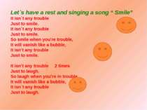Let`s have a rest and singing a song “ Smile” It isn`t any trouble Just to sm...