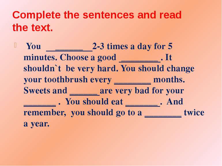 Complete the sentences and read the text. You ______ 2-3 times a day for 5 mi...