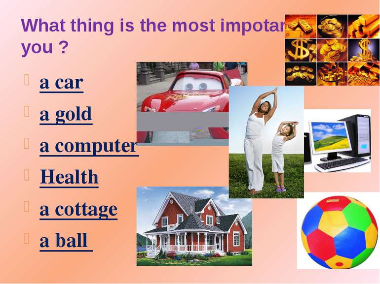 What thing is the most impotant for you ? a car a gold a computer Health a co...