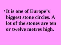 It is one of Europe’s biggest stone circles. A lot of the stones are ten or t...