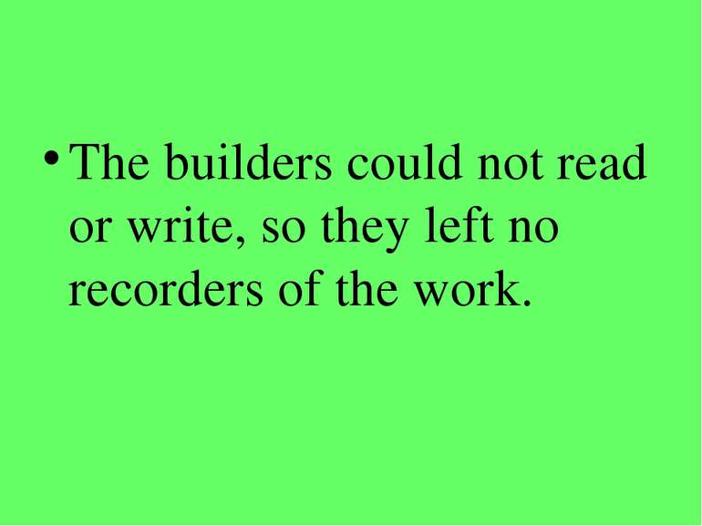 The builders could not read or write, so they left no recorders of the work.
