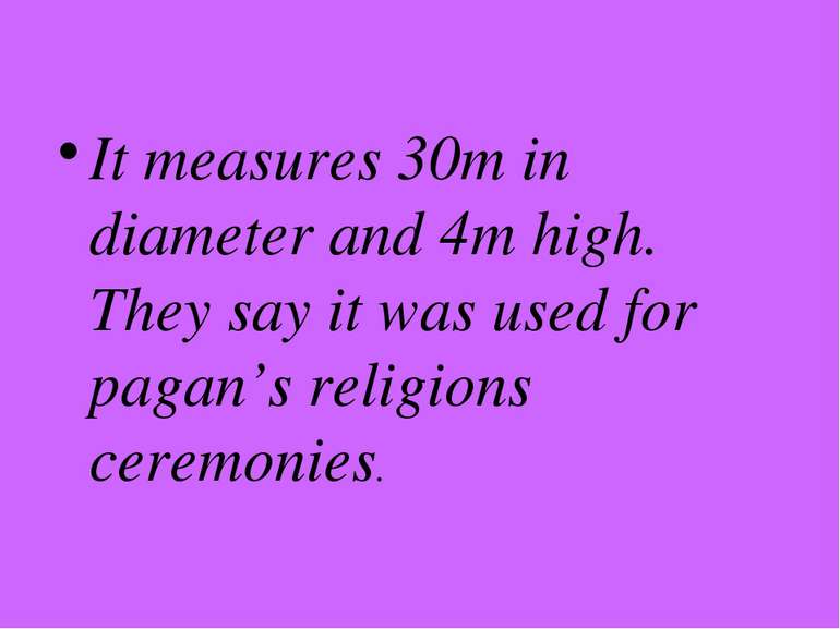 It measures 30m in diameter and 4m high. They say it was used for pagan’s rel...