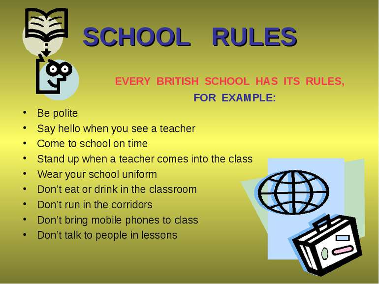SCHOOL RULES EVERY BRITISH SCHOOL HAS ITS RULES, FOR EXAMPLE: Be polite Say h...