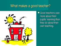 What makes a good teacher? Good teachers care more about their pupils’ learni...