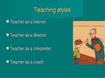 Teaching styles Teacher as a listener Teacher as a director Teacher as a inte...