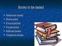 Books to be tasted Reference books Dictionaries Encyclopedias Vocabularies Ad...