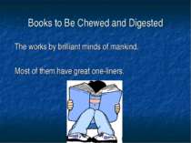 Books to Be Chewed and Digested The works by brilliant minds of mankind. Most...
