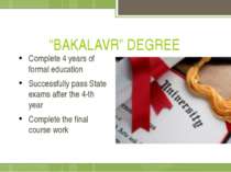 “BAKALAVR” DEGREE Complete 4 years of formal education Successfully pass Stat...