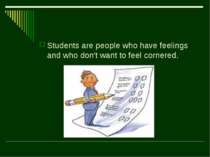Students are people who have feelings and who don't want to feel cornered.
