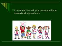 I have learnt to adopt a positive attitude towards all my students.