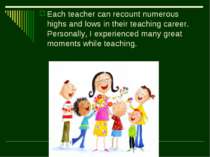 Each teacher can recount numerous highs and lows in their teaching career. Pe...